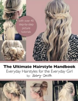 The Ultimate Hairstyle Handbook: Everyday Hairstyles for the Everyday Girl